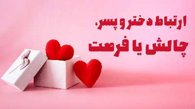 ارتباط دختر و پسر، فرصت یا چالش